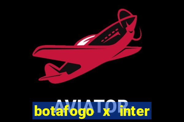 botafogo x inter onde assistir