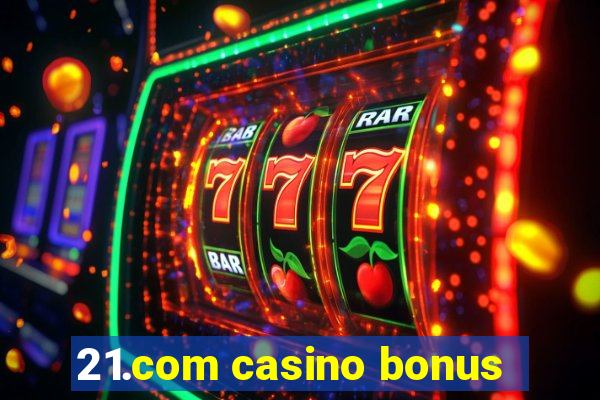 21.com casino bonus