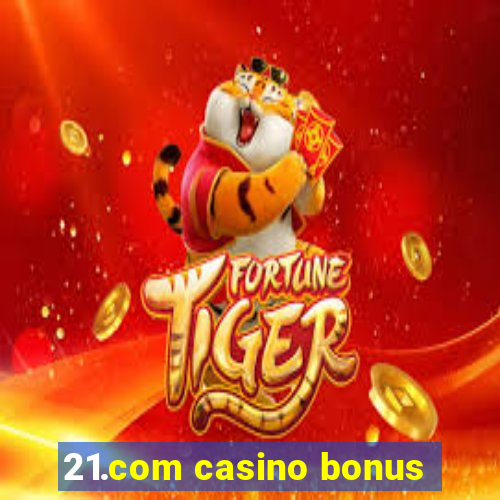 21.com casino bonus