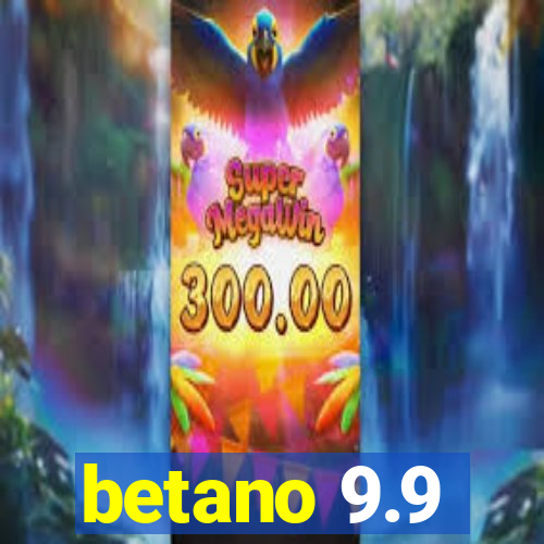 betano 9.9