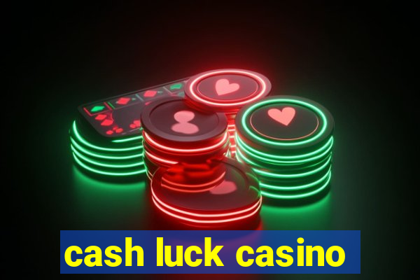 cash luck casino