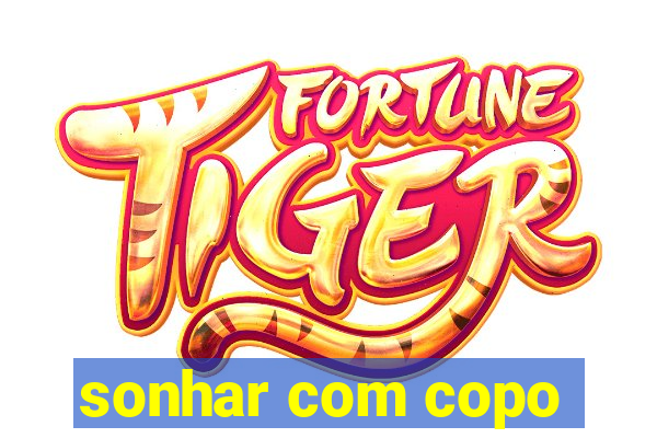 sonhar com copo