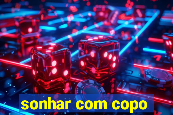 sonhar com copo