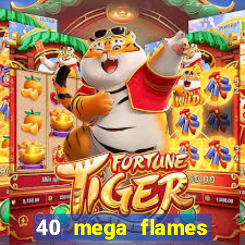 40 mega flames slot online