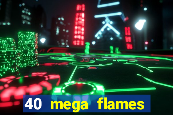 40 mega flames slot online