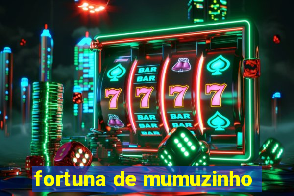 fortuna de mumuzinho