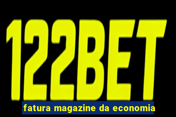 fatura magazine da economia