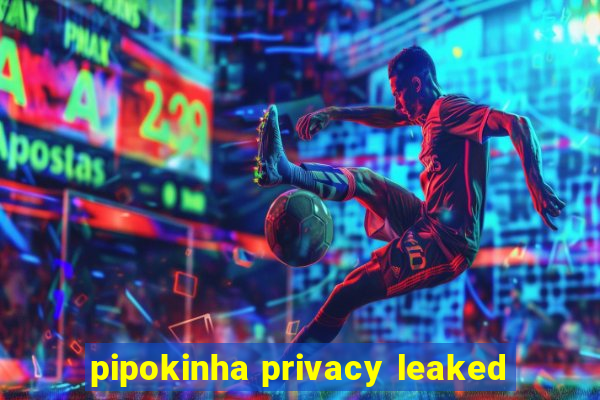 pipokinha privacy leaked