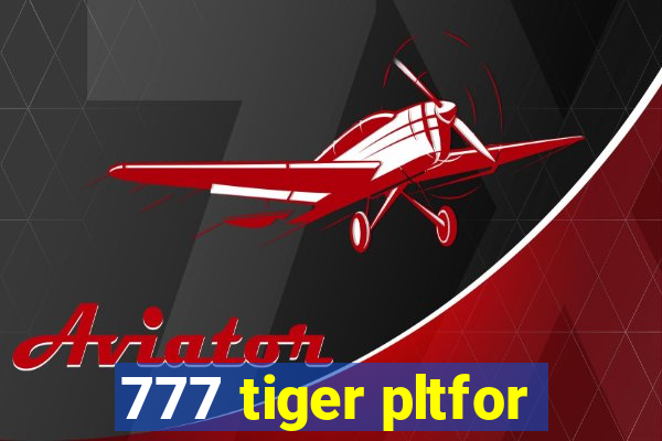 777 tiger pltfor