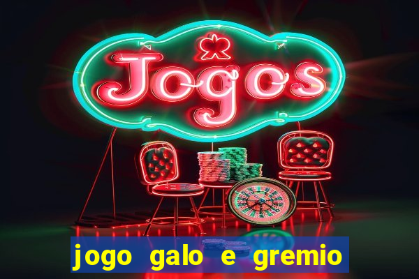 jogo galo e gremio ao vivo