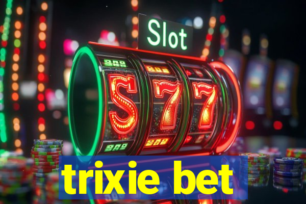 trixie bet