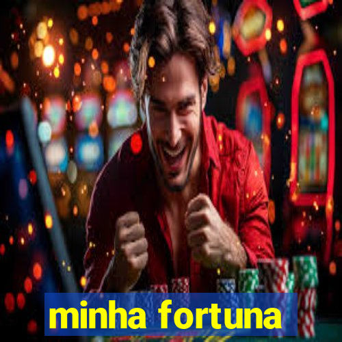 minha fortuna