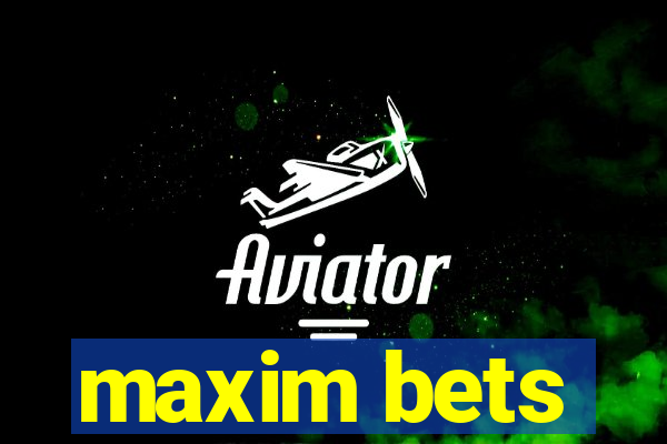 maxim bets