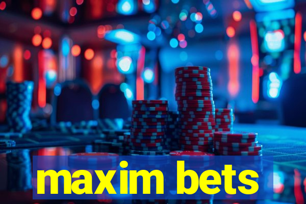 maxim bets