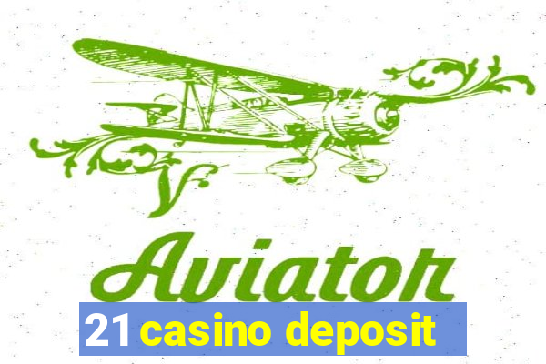 21 casino deposit