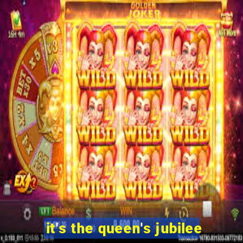 it's the queen's jubilee