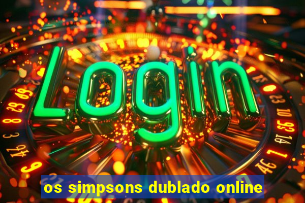 os simpsons dublado online