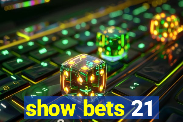 show bets 21