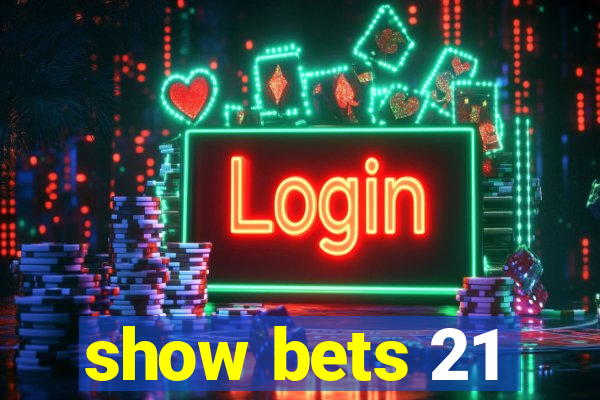 show bets 21