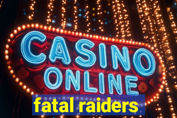 fatal raiders