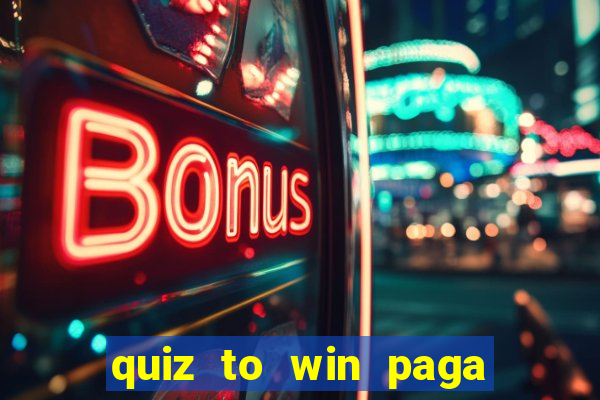 quiz to win paga mesmo quiz paga mesmo