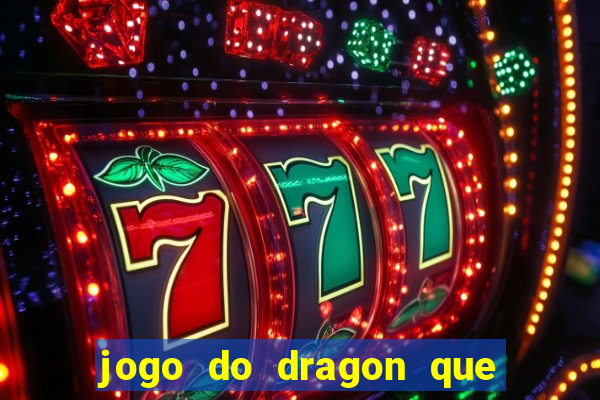 jogo do dragon que da dinheiro