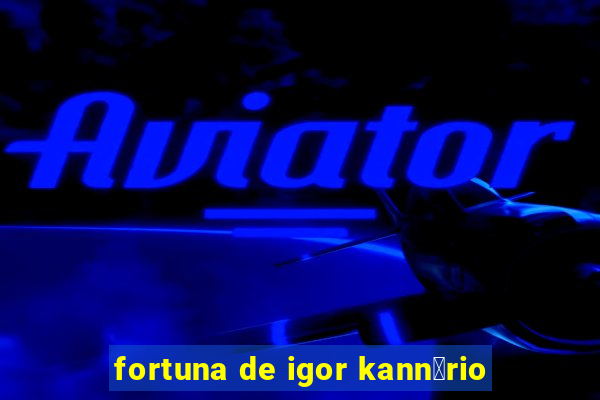 fortuna de igor kann谩rio