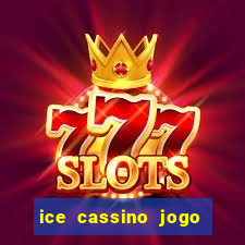 ice cassino jogo de aposta