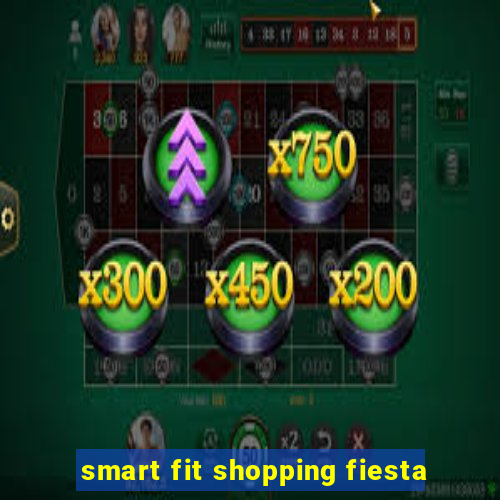 smart fit shopping fiesta