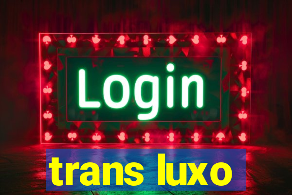 trans luxo