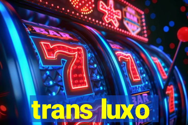 trans luxo