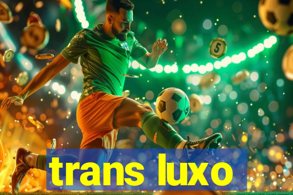 trans luxo