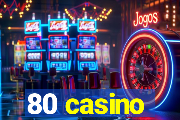 80 casino