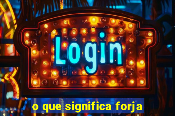 o que significa forja