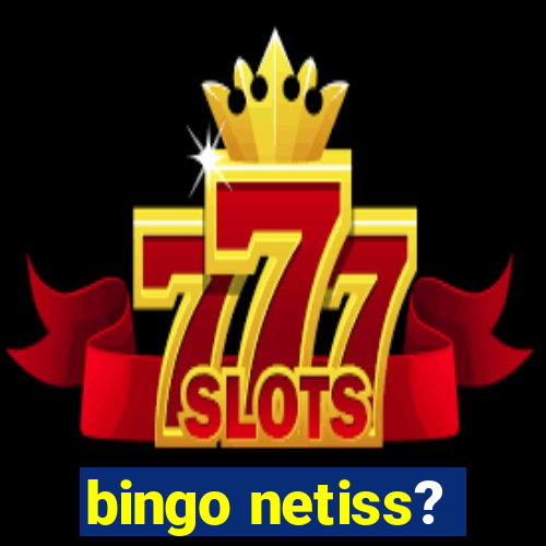 bingo netiss?