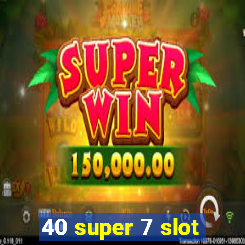 40 super 7 slot