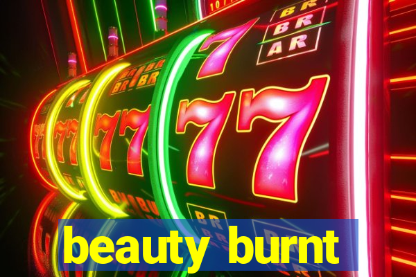 beauty burnt