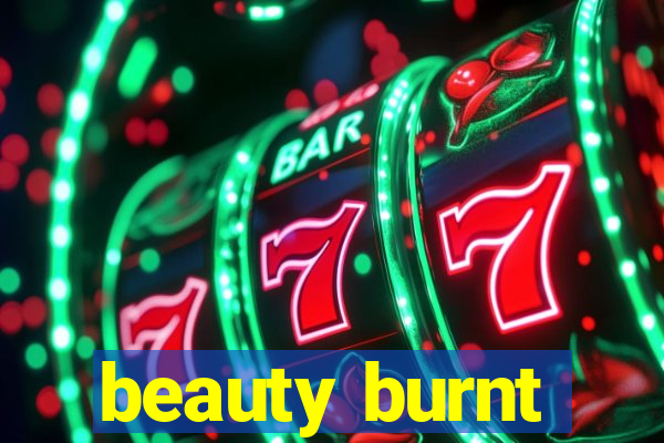 beauty burnt