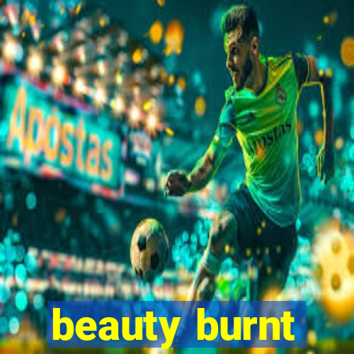 beauty burnt