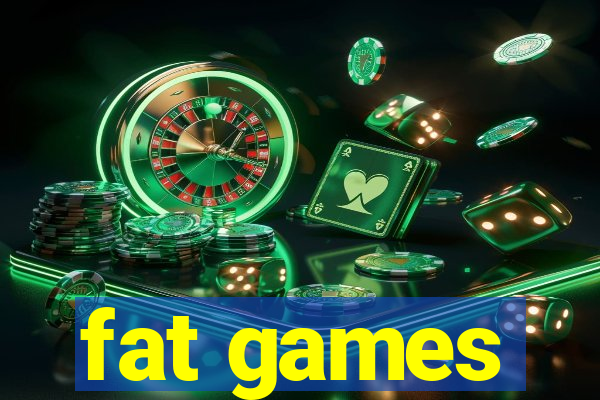 fat games