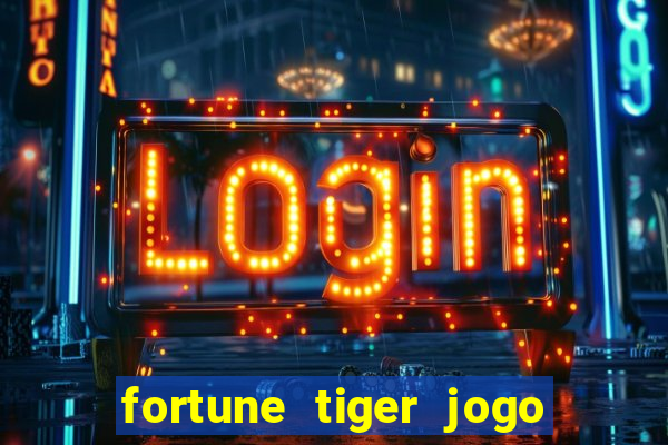 fortune tiger jogo do tigrinho