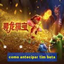 como antecipar tim beta