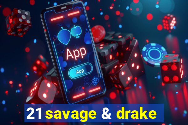 21 savage & drake