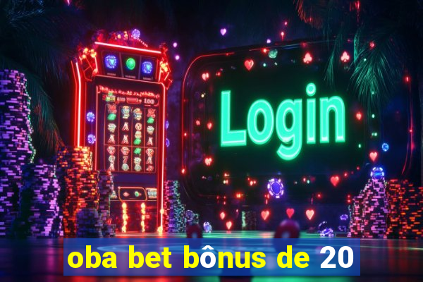 oba bet bônus de 20