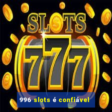 996 slots é confiável