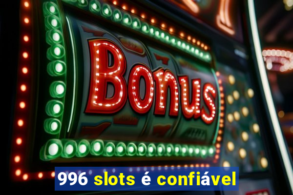 996 slots é confiável