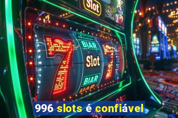 996 slots é confiável