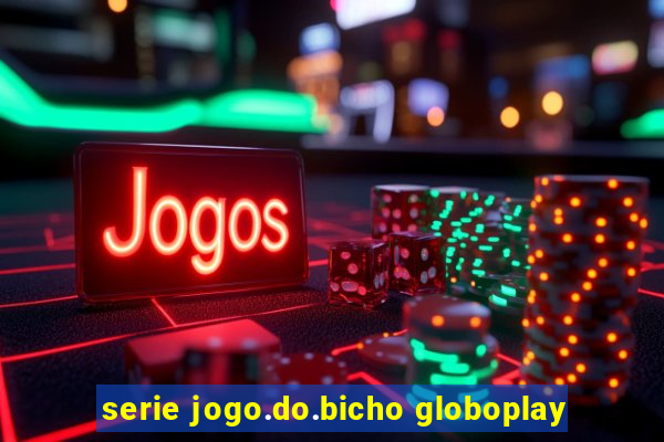 serie jogo.do.bicho globoplay