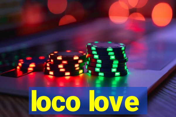 loco love