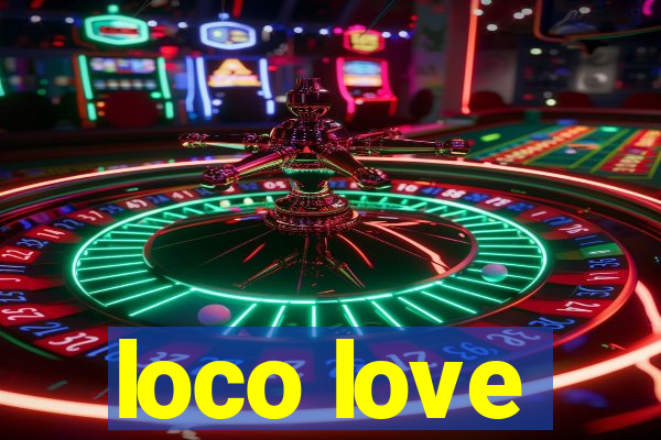 loco love